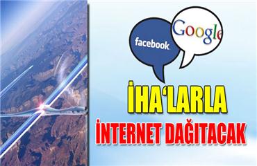 Google ve Facebook İHA?larla internet dağıtıcak