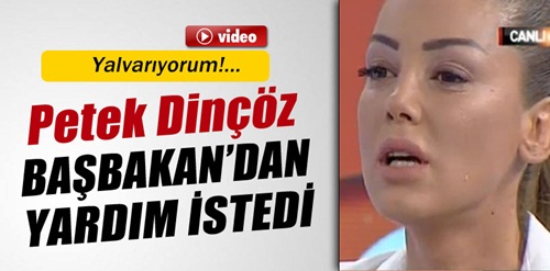 Petek Dinçöz Başbakan?dan yardım istedi