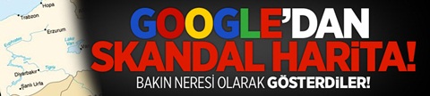 Google'dan Skandal Harita!